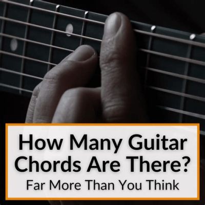 How Many Chords Are There Guitar: A Symphony of Strings and Imagination