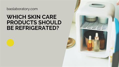 What Skin Care Products Should Be Refrigerated: A Cool Discussion on Preserving Beauty